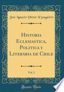 libro Historia Eclesiastica, Politica Y Literaria De Chile, Vol. 2 (classic Reprint)